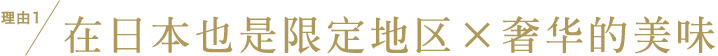 理由1 在日本也是限定地区×奢华的美味