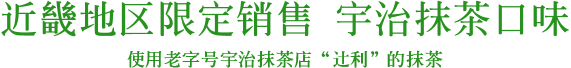 近畿地区限定销售 宇治抹茶口味 使用老字号宇治抹茶店“辻利”的抹茶